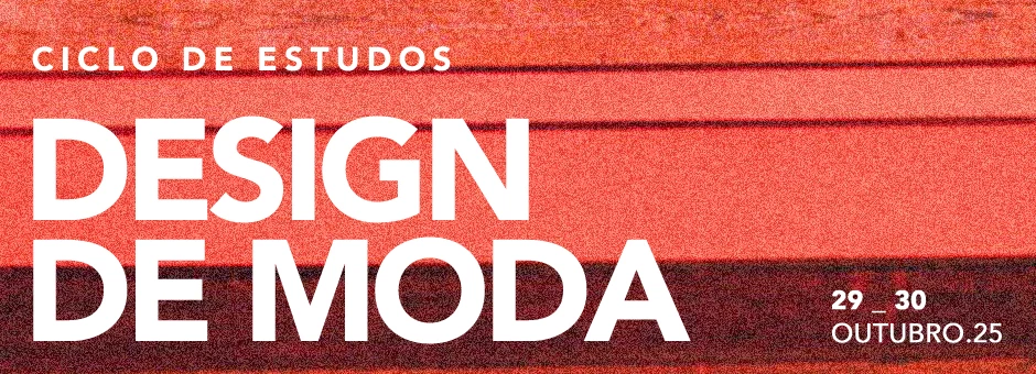 Ciclo de Estudos em Design de Moda - 2025 Ciclo de Estudos em Design de Moda - 2025